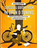 Read Classical Guitar Book in Open D Tuning: Classical Guitar Arranged in Open D Tuning with Tablature and Notation, written by Brent C Robitaille
