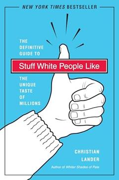Stuff White People Like: A Definitive Guide to the Unique Taste of Millions, written by Christian Lander