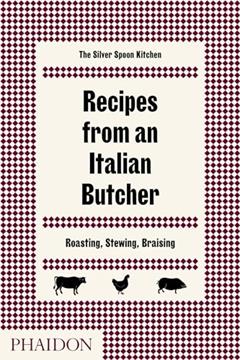 Recipes from an Italian Butcher: Roasting, Stewing, Braising, written by The Silver Spoon Kitchen