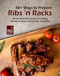 Read 40+ Ways to Prepare Ribs 'n Racks: Mouth-Watering Recipes for Grilling, Baking, Braising, Barbecuing, & Smoking, written by Matthew Goods