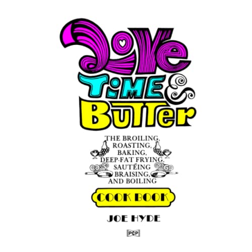 Read Love, Time & Butter: The Broiling, Roasting, Baking, Deep-Fat Frying, Sautéing, Braising, and Boiling Cook Book, written by Joe Hyde Read Love, Time & Butter: The Broiling, Roasting, Baking, Deep-Fat Frying, Sautéing, Braising, and Boiling Cook Book, written by Joe Hyde