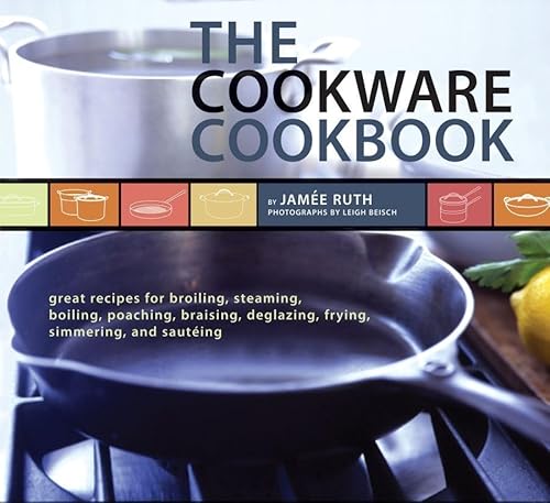 Read The Cookware Cookbook: Great Recipes for Broiling, Steaming, Boiling, Poaching, Braising, Deglazing, Frying, Simmering, and sauteing, written by Jamee Ruth
