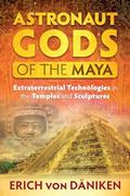 Read Astronaut Gods of the Maya: Extraterrestrial Technologies in the Temples and Sculptures, written by Erich von Däniken