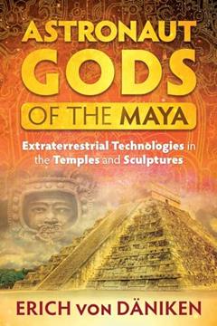 Astronaut Gods of the Maya: Extraterrestrial Technologies in the Temples and Sculptures, written by Erich von Däniken
