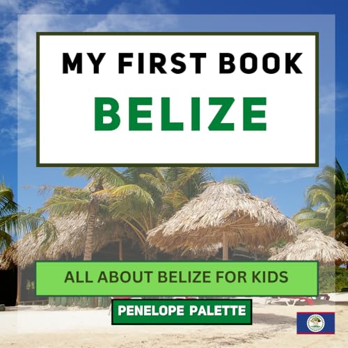 Read My First Book - Belize: All About Belize For Kids (My First Book - World Edition), written by Penelope Palette Read My First Book - Belize: All About Belize For Kids (My First Book - World Edition), written by Penelope Palette