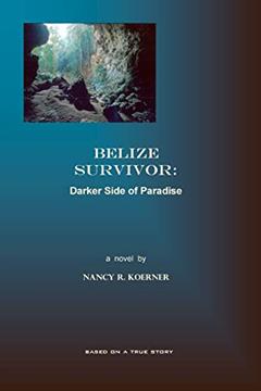 BELIZE SURVIVOR: Darker Side of Paradise, written by Nancy R. R. Koerner