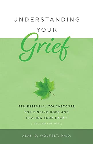 Read Understanding Your Grief: Ten Essential Touchstones for Finding Hope and Healing Your Heart, written by Alan D Wolfelt PhD