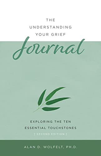 Read The Understanding Your Grief Journal: Exploring the Ten Essential Touchstones, written by Alan D Wolfelt PhD