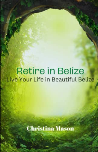 Read Retire in Belize: Live your retirement in Beautiful Belize, written by Christina Mason