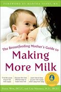 Read The Breastfeeding Mother's Guide to Making More Milk: Foreword by Martha Sears, RN, written by Diana West; Lisa Marasco