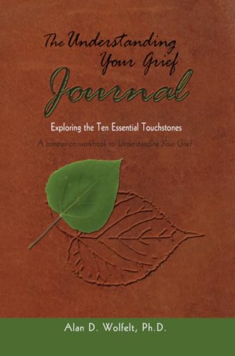 Read The Understanding Your Grief Journal: Exploring the Ten Essential Touchstones, written by Alan D Wolfelt PhD Read The Understanding Your Grief Journal: Exploring the Ten Essential Touchstones, written by Alan D Wolfelt PhD