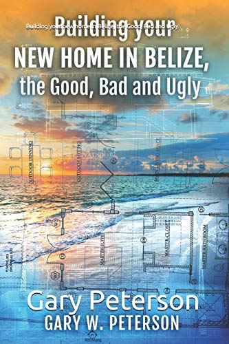 Read Building your new home in Belize, the Good, Bad and Ugly, written by Gary W. Peterson