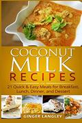 Read Coconut Milk Recipes:: 21 Quick & Easy Meals for Breakfast, Lunch, Dinner, and Dessert, written by Ginger Langley