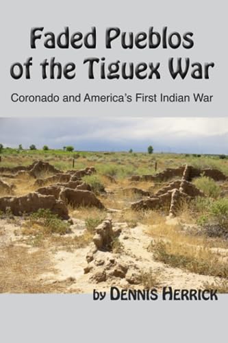 Read Faded Pueblos of the Tiguex War: Coronado and America's First Indian War, written by Dennis Herrick Read Faded Pueblos of the Tiguex War: Coronado and America's First Indian War, written by Dennis Herrick