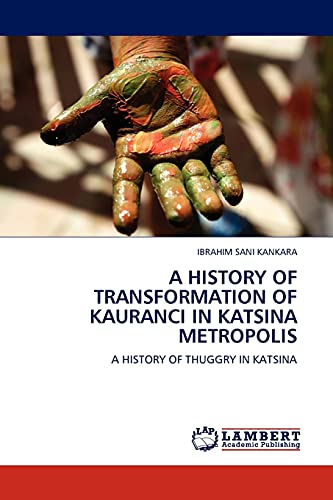 Read A HISTORY OF TRANSFORMATION OF KAURANCI IN KATSINA METROPOLIS: A HISTORY OF THUGGRY IN KATSINA, written by IBRAHIM SANI KANKARA Read A HISTORY OF TRANSFORMATION OF KAURANCI IN KATSINA METROPOLIS: A HISTORY OF THUGGRY IN KATSINA, written by IBRAHIM SANI KANKARA
