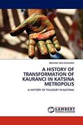 Read A HISTORY OF TRANSFORMATION OF KAURANCI IN KATSINA METROPOLIS: A HISTORY OF THUGGRY IN KATSINA, written by IBRAHIM SANI KANKARA