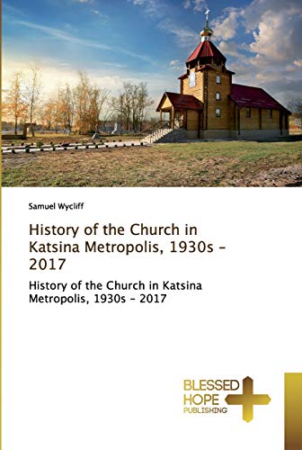 Read History of the Church in Katsina Metropolis, 1930s - 2017, written by Samuel Wycliff