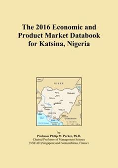 The 2016 Economic and Product Market Databook for Katsina, Nigeria, written by Icon Group International