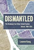 Read Dismantled: The Breakup of an Urban School System: Detroit, 1980-2016, written by Leanne Kang