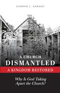 Read A Church Dismantled-A Kingdom Restored: Why Is God Taking Apart the Church?, written by Conrad Kanagy