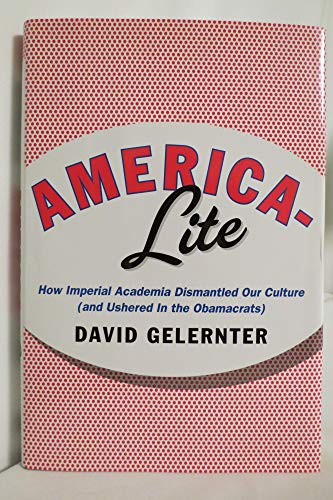 Read America-Lite: How Imperial Academia Dismantled Our Culture (and Ushered In the Obamacrats), written by David Gelernter