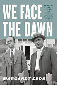 We Face the Dawn: Oliver Hill, Spottswood Robinson, and the Legal Team That Dismantled Jim Crow (Carter G. Woodson Institute Series: Black Studies at Work in the World), written by Margaret Edds