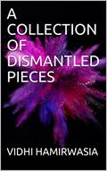Read A COLLECTION OF DISMANTLED PIECES, written by VIDHI HAMIRWASIA