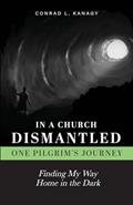 Read In a Church Dismantled: One Pilgrim's Journey: Finding My Way Home in the Dark, written by Kanagy Conrad