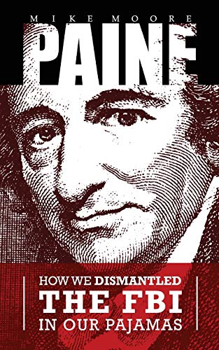 Read PAINE: How We Dismantled the FBI In Our Pajamas, written by Mike Moore; Thomas Paine