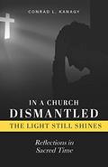 Read In a Church Dismantled-The Light Still Shines: Reflections in Sacred Time, written by Conrad Kanagy