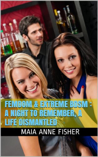 Read Femdom & Extreme BDSM : A Night to Remember, A Life Dismantled ([A 15,700 word explicit extreme-bdsm erotica]), written by Maia Anne Fisher