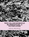 Read Why CIA and IB should be dismantled : a victim's story, written by anjan bhushan