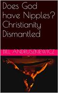 Read Does God have Nipples? Christianity Dismantled, written by Bill Andruszkiewicz