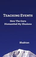Read Teaching Events: How The Guru Dismantled My Illusions, written by Bhaktan