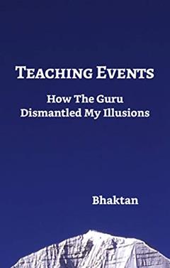 Teaching Events: How The Guru Dismantled My Illusions, written by Bhaktan