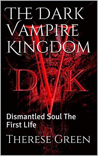 Read The Dark Vampire Kingdom: Dismantled Soul The First LIfe (The Dark Vampire Kingdom Series Book 2), written by Therese Green Read The Dark Vampire Kingdom: Dismantled Soul The First LIfe (The Dark Vampire Kingdom Series Book 2), written by Therese Green