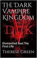 Read The Dark Vampire Kingdom: Dismantled Soul The First LIfe (The Dark Vampire Kingdom Series Book 2), written by Therese Green