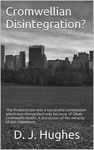 Read Cromwellian Disintegration?: 'The Protectorate was a successful constitution which was dismantled only because of Oliver Cromwell's death'. A discussion of the veracity of this statement., written by D. J. Hughes Read Cromwellian Disintegration?: 'The Protectorate was a successful constitution which was dismantled only because of Oliver Cromwell's death'. A discussion of the veracity of this statement., written by D. J. Hughes