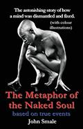 Read The Metaphor of the Naked Soul. The astonishing illustrated story of how a mind was dismantled and repaired, written by John Smale