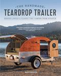 Read The Handmade Teardrop Trailer: Design & Build a Classic Tiny Camper from Scratch, written by Matt Berger