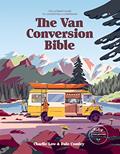 Read The Van Conversion Bible: The Ultimate Guide to Converting a Campervan, written by Charlie Low; Dale Comley
