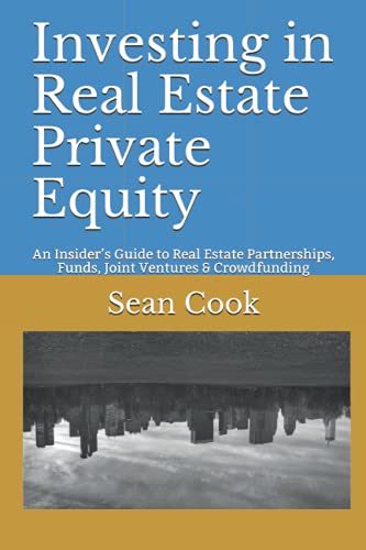 Read Investing in Real Estate Private Equity: An Insider's Guide to Real Estate Partnerships, Funds, Joint Ventures & Crowdfunding, written by Sean Cook Read Investing in Real Estate Private Equity: An Insider's Guide to Real Estate Partnerships, Funds, Joint Ventures & Crowdfunding, written by Sean Cook