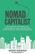 Read Nomad Capitalist: How to Reclaim Your Freedom with Offshore Bank Accounts, Dual Citizenship, Foreign Companies, and Overseas Investments, written by Andrew Henderson