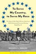 Read To Serve My Country, to Serve My Race: The Story of the Only African-American WACS Stationed Overseas During World War II, written by Brenda L. Moore