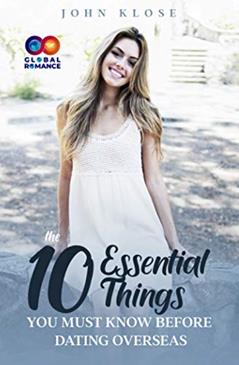 The Ten Essential Things You Must Know Before Dating Overseas, written by John Klose