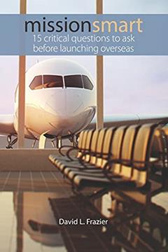 Mission Smart: 15 Critical Questions To Ask Before Launching Overseas, written by David L. Frazier