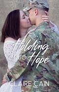 Read Holding On to Hope: A Sweet Military Friends to Lovers Romance (Soldiers Overseas Romance Book 5), written by Claire Cain