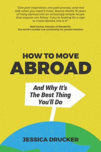 Read How To Move Abroad And Why It's The Best Thing You'll Do, written by Jessica Drucker Read How To Move Abroad And Why It's The Best Thing You'll Do, written by Jessica Drucker