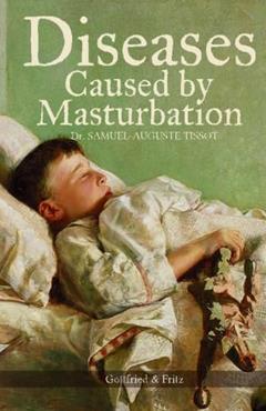 Diseases Caused by Masturbation, written by Dr. Samuel-Auguste Tissot