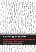 Read Causing a Scene: Extraordinary Pranks in Ordinary Places with Improv Everywhere, written by Charlie Todd; Alex Scordelis